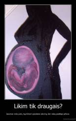 Likim tik draugais? - Jausmas toks pats, lyg būtum pasidares abortą, bet viską pasilikęs įsčiose.