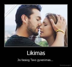 Likimas - Jis tiesiog Tavo gyvenimas... 