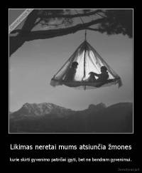 Likimas neretai mums atsiunčia žmones - kurie skirti gyvenimo patirčiai įgyti, bet ne bendram gyvenimui.