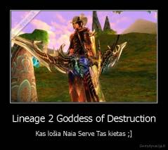 Lineage 2 Goddess of Destruction - Kas lošia Naia Serve Tas kietas ;]