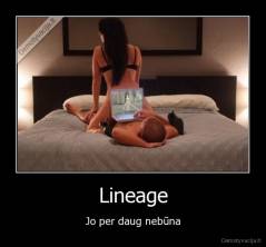 Lineage - Jo per daug nebūna
