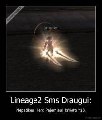 Lineage2 Sms Draugui: - Nepatikesi Hero Pajemiau!!!$%#$^$&