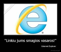 "Linkiu jums smagios vasaros!" -                                                               -Internet Explorer