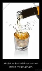 Linkiu, kad tau šie metai būtų geri, geri, geri... - Užsikandi ir vėl geri, geri, geri..