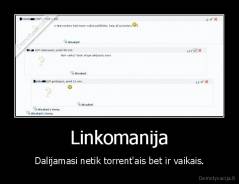 Linkomanija - Dalijamasi netik torrent'ais bet ir vaikais.