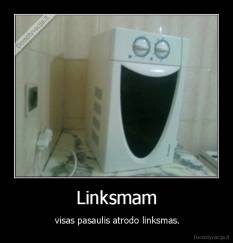 Linksmam -  visas pasaulis atrodo linksmas.
