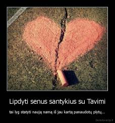 Lipdyti senus santykius su Tavimi - tai lyg statyti naują namą iš jau kartą panaudotų plytų...