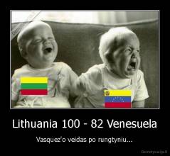 Lithuania 100 - 82 Venesuela - Vasquez'o veidas po rungtyniu...