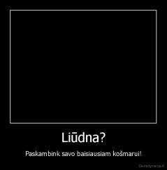 Liūdna? - Paskambink savo baisiausiam košmarui!