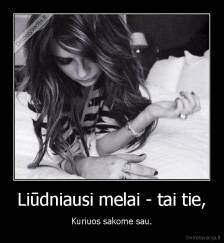 Liūdniausi melai - tai tie, - Kuriuos sakome sau.