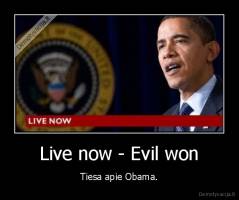 Live now - Evil won - Tiesa apie Obama.