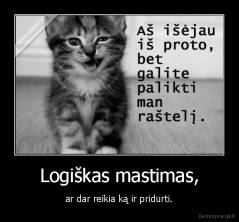 Logiškas mastimas, - ar dar reikia ką ir pridurti.