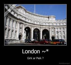 London ~* - Girk ar Peik ?