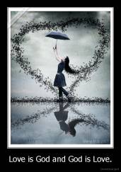 Love is God and God is Love. - 