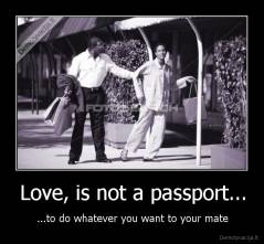 Love, is not a passport... - ...to do whatever you want to your mate