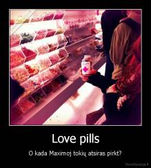 Love pills - O kada Maximoj tokių atsiras pirkt?