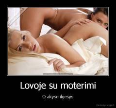 Lovoje su moterimi - O akyse ilgesys