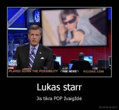 Lukas starr - Jis tikra POP žvaigždė