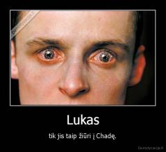 Lukas - tik jis taip žiūri į Chadę.