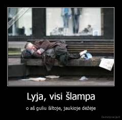 Lyja, visi šlampa - o aš guliu šiltoje, jaukioje dėžėje