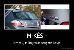 M-KĖS - - Ir vienų, ir kitų reikia saugotis kelyje