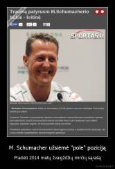 M. Schumacher užsiėmė "pole" poziciją - Pradėti 2014 metų žvaigždžių mirčių sąrašą