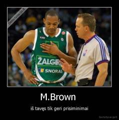 M.Brown  - iš tavęs tik geri prisiminimai