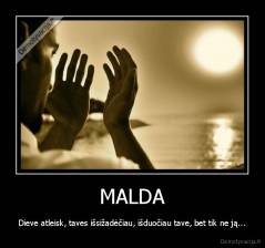 MALDA - Dieve atleisk, taves išsižadėčiau, išduočiau tave, bet tik ne ją...