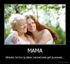 MAMA - Džiaukis, kol turi ją dabar, nes bet kada gali ją prarasti...
