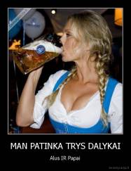 MAN PATINKA TRYS DALYKAI - Alus IR Papai
