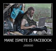MANE ISMETE IS FACEBOOK -  ;DDDDDD