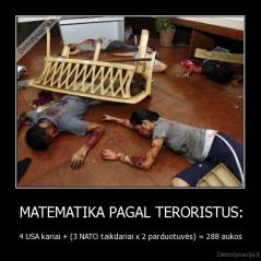 MATEMATIKA PAGAL TERORISTUS: - 4 USA kariai + (3 NATO taikdariai x 2 parduotuvės) = 288 aukos