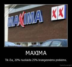MAXIMA - Tik čia, 20% nuolaida 25% brangesnėms prekėms.