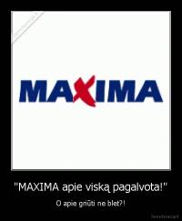 "MAXIMA apie viską pagalvota!" - O apie griūti ne blet?!