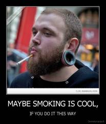 MAYBE SMOKING IS COOL, - IF YOU DO IT THIS WAY
