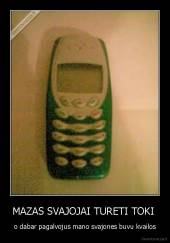 MAZAS SVAJOJAI TURETI TOKI  - o dabar pagalvojus mano svajones buvu kvailos