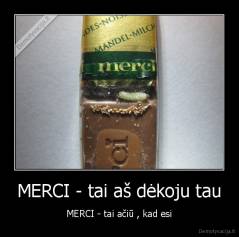 MERCI - tai aš dėkoju tau - MERCI - tai ačiū , kad esi