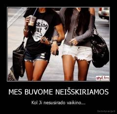 MES BUVOME NEIŠSKIRIAMOS - Kol Ji nesusirado vaikino...