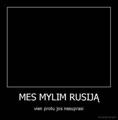 MES MYLIM RUSIJĄ - vien protu jos nesuprasi