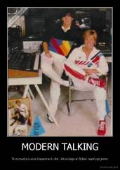 MODERN TALKING - Tikra muzika kurios klausoma iki šiol. Jokia Gaga ar Bybier neprilygs jiems.