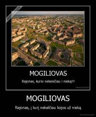 MOGILIOVAS - Rajonas, į kurį nekelčiau kojos už nieką