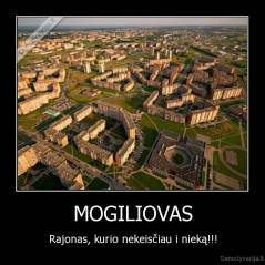 MOGILIOVAS - Rajonas, kurio nekeisčiau i nieką!!!