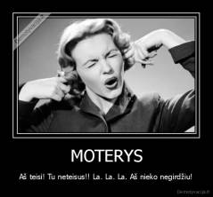 MOTERYS - Aš teisi! Tu neteisus!! La. La. La. Aš nieko negirdžiu!