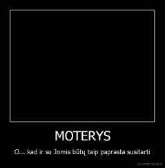 MOTERYS - O... kad ir su Jomis būtų taip paprasta susitarti