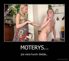 MOTERYS... - jos nera kuom dedas..