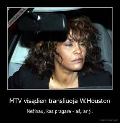 MTV visądien transliuoja W.Houston - Nežinau, kas pragare - aš, ar ji.