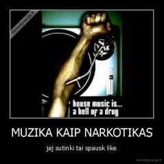 MUZIKA KAIP NARKOTIKAS - jaj sutinki tai spausk like