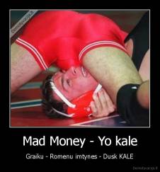 Mad Money - Yo kale - Graiku - Romenu imtynes - Dusk KALE