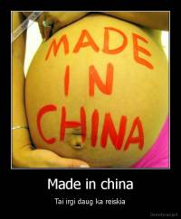 Made in china - Tai irgi daug ka reiskia