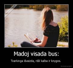 Madoj visada bus: - Tvarkinga išvaizda, rišli kalba ir knygos. 